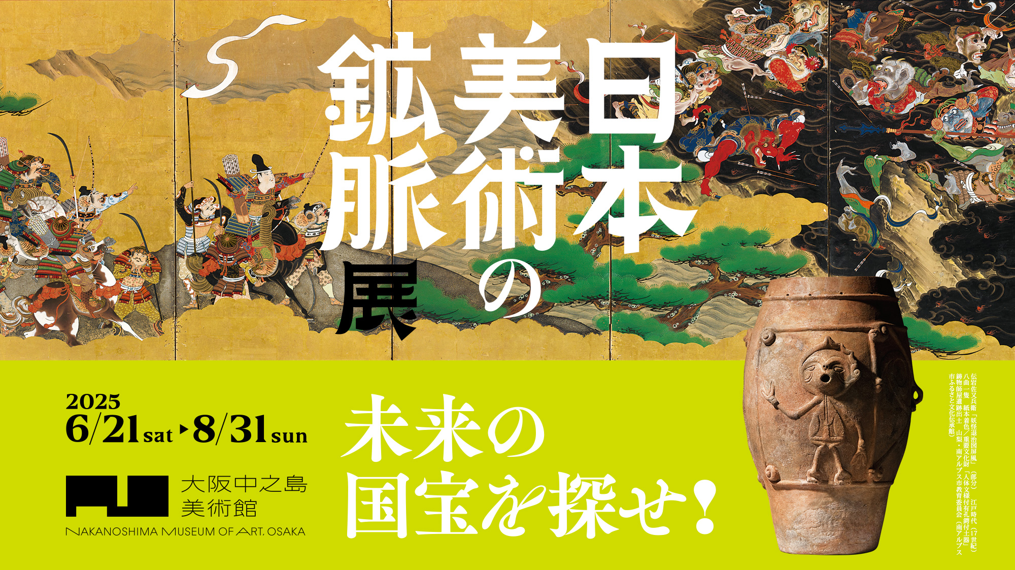 日本美術の鉱脈展 未来の国宝を探せ！／2025年6月21日（土）―8月31日（日）／大阪中之島美術館／伝岩佐又兵衛「妖怪退治図屏風」（部分）　江戸時代（17世紀）　八曲一隻　紙本着色／重要文化財「人体文様付有孔鍔付土器」　鋳物師屋遺跡出土　山梨・南アルプス市教育委員会（南アルプス市ふるさと文化伝承館）